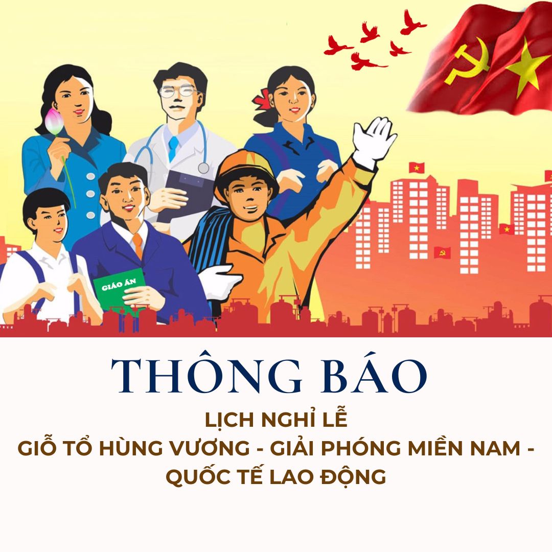 THÔNG BÁO: Lịch Nghỉ Lễ Giỗ Tổ Hùng Vương ( 10/3 Âm lịch ); Giải Phóng Miền Nam, thống nhất Đất Nước ( 30/4) và ngày Quốc Tế Lao Động ( 1/5 ), năm 2024 dành cho HSSV